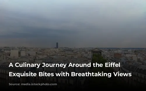 A Culinary Journey Around the Eiffel Tower: Exquisite Bites with Breathtaking Views