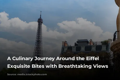 A Culinary Journey Around the Eiffel Tower: Exquisite Bites with Breathtaking Views