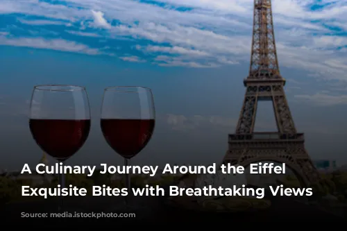 A Culinary Journey Around the Eiffel Tower: Exquisite Bites with Breathtaking Views