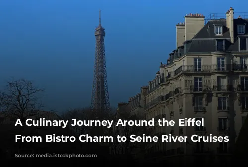 A Culinary Journey Around the Eiffel Tower: From Bistro Charm to Seine River Cruises