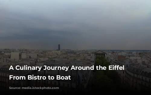 A Culinary Journey Around the Eiffel Tower: From Bistro to Boat