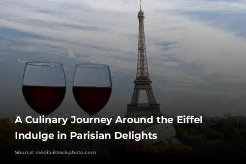 A Culinary Journey Around the Eiffel Tower: Indulge in Parisian Delights