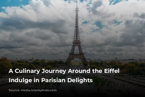 A Culinary Journey Around the Eiffel Tower: Indulge in Parisian Delights