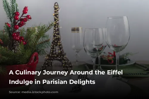 A Culinary Journey Around the Eiffel Tower: Indulge in Parisian Delights