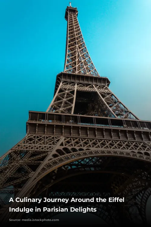 A Culinary Journey Around the Eiffel Tower: Indulge in Parisian Delights