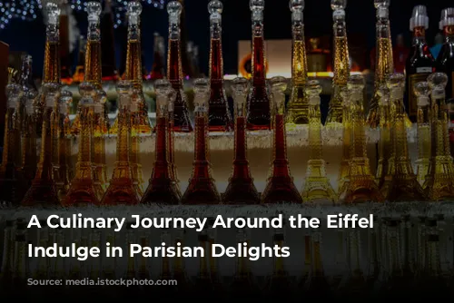 A Culinary Journey Around the Eiffel Tower: Indulge in Parisian Delights