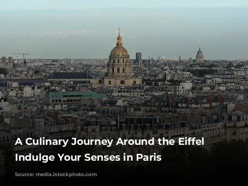 A Culinary Journey Around the Eiffel Tower: Indulge Your Senses in Paris