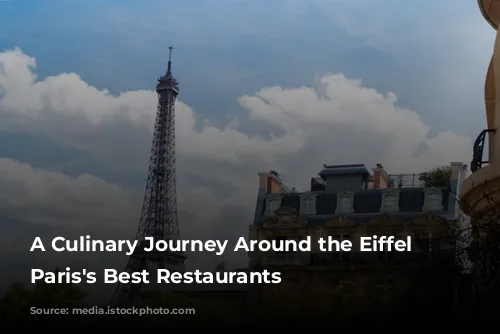 A Culinary Journey Around the Eiffel Tower: Paris's Best Restaurants