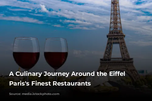 A Culinary Journey Around the Eiffel Tower: Paris's Finest Restaurants