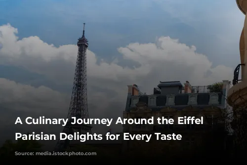 A Culinary Journey Around the Eiffel Tower: Parisian Delights for Every Taste