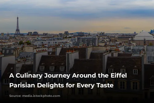 A Culinary Journey Around the Eiffel Tower: Parisian Delights for Every Taste