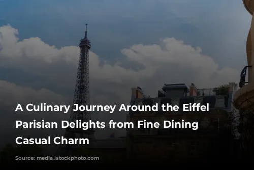 A Culinary Journey Around the Eiffel Tower: Parisian Delights from Fine Dining to Casual Charm