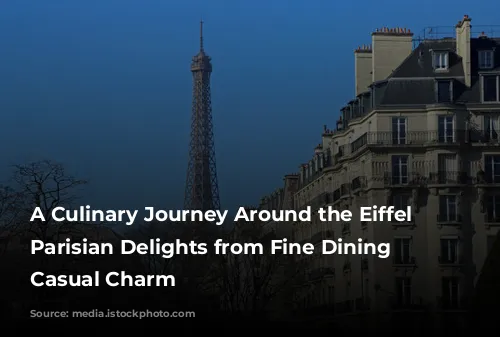 A Culinary Journey Around the Eiffel Tower: Parisian Delights from Fine Dining to Casual Charm