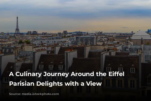 A Culinary Journey Around the Eiffel Tower: Parisian Delights with a View