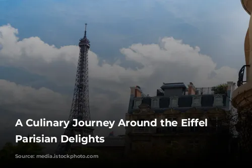 A Culinary Journey Around the Eiffel Tower: Parisian Delights