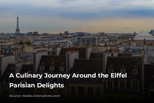 A Culinary Journey Around the Eiffel Tower: Parisian Delights