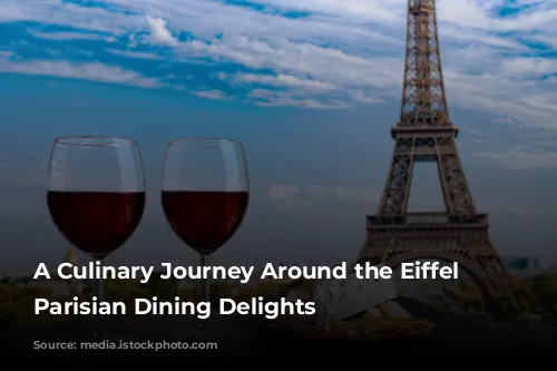 A Culinary Journey Around the Eiffel Tower: Parisian Dining Delights