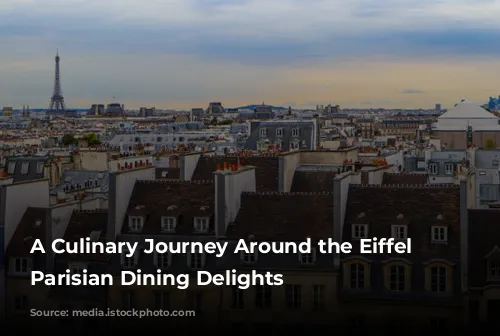 A Culinary Journey Around the Eiffel Tower: Parisian Dining Delights