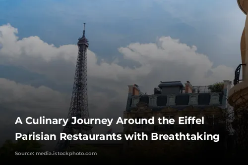 A Culinary Journey Around the Eiffel Tower: Parisian Restaurants with Breathtaking Views