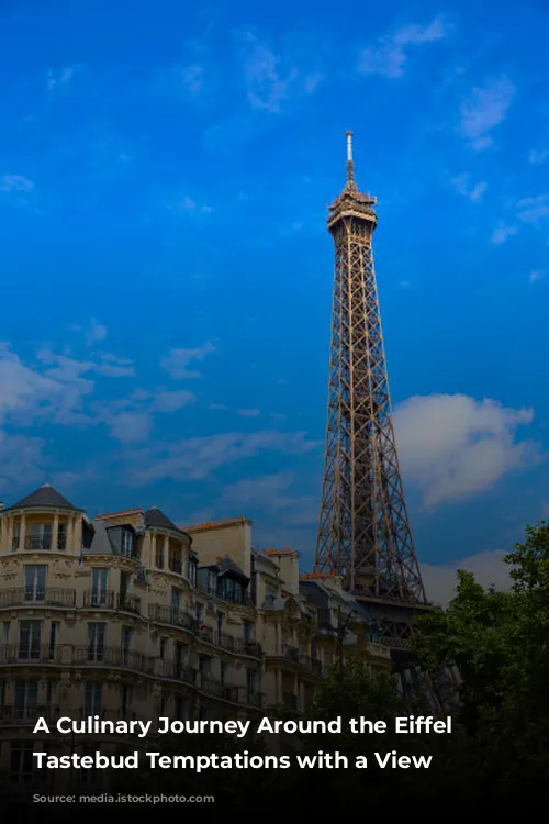 A Culinary Journey Around the Eiffel Tower:  Tastebud Temptations with a View