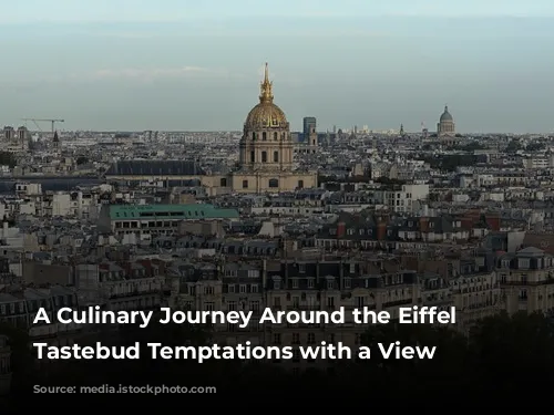 A Culinary Journey Around the Eiffel Tower:  Tastebud Temptations with a View