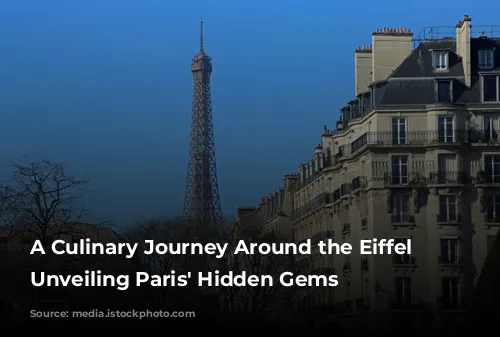 A Culinary Journey Around the Eiffel Tower: Unveiling Paris' Hidden Gems