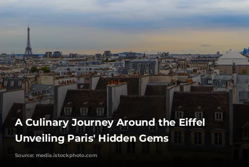 A Culinary Journey Around the Eiffel Tower: Unveiling Paris' Hidden Gems