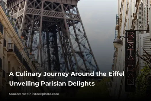 A Culinary Journey Around the Eiffel Tower: Unveiling Parisian Delights