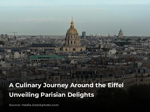 A Culinary Journey Around the Eiffel Tower: Unveiling Parisian Delights