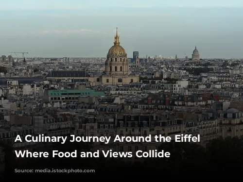 A Culinary Journey Around the Eiffel Tower: Where Food and Views Collide