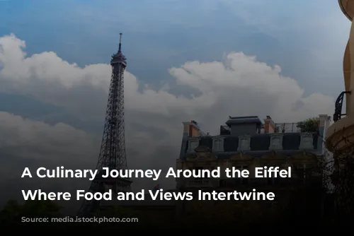 A Culinary Journey Around the Eiffel Tower: Where Food and Views Intertwine