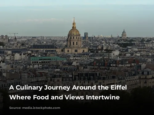 A Culinary Journey Around the Eiffel Tower: Where Food and Views Intertwine