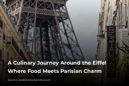 A Culinary Journey Around the Eiffel Tower: Where Food Meets Parisian Charm