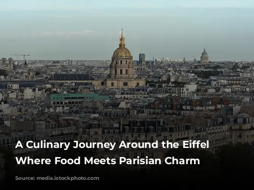 A Culinary Journey Around the Eiffel Tower: Where Food Meets Parisian Charm