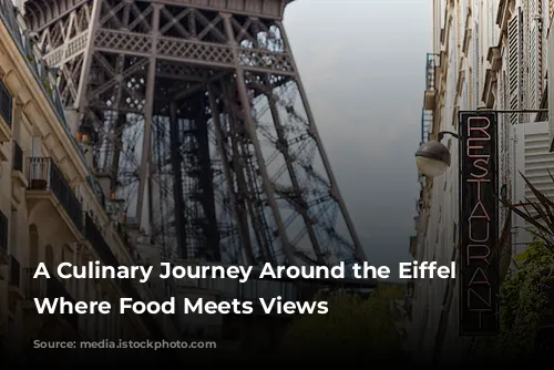 A Culinary Journey Around the Eiffel Tower: Where Food Meets Views