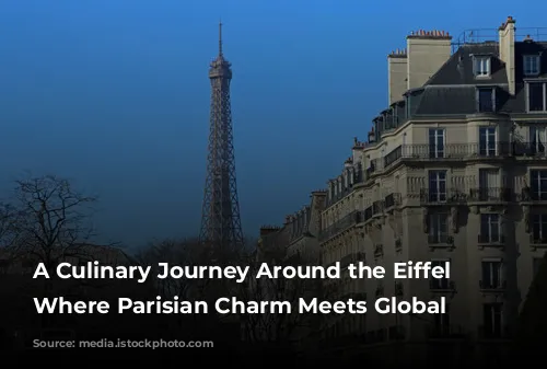 A Culinary Journey Around the Eiffel Tower: Where Parisian Charm Meets Global Flavors