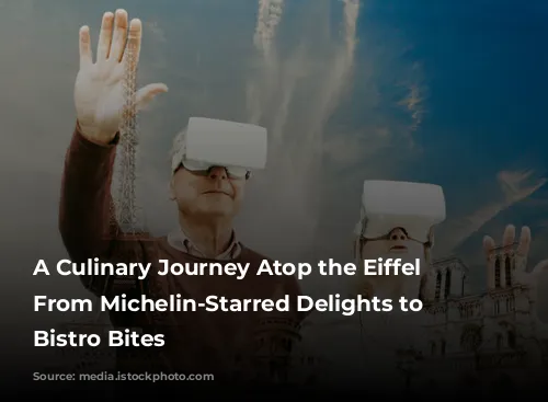 A Culinary Journey Atop the Eiffel Tower: From Michelin-Starred Delights to Parisian Bistro Bites