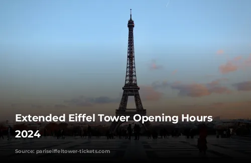 Extended Eiffel Tower Opening Hours in 2024