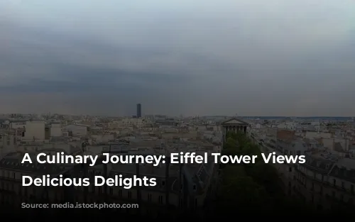 A Culinary Journey:  Eiffel Tower Views and Delicious Delights