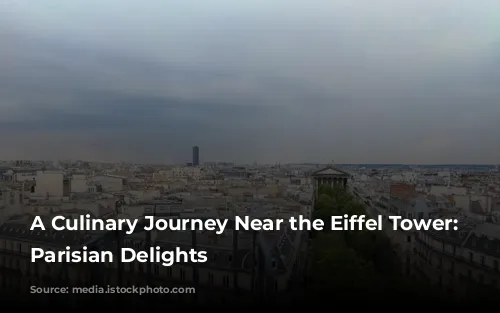 A Culinary Journey Near the Eiffel Tower: Discover Parisian Delights