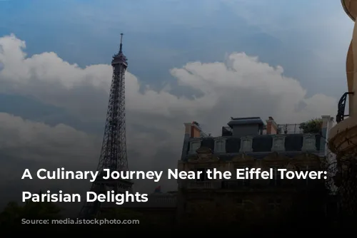 A Culinary Journey Near the Eiffel Tower: Discover Parisian Delights