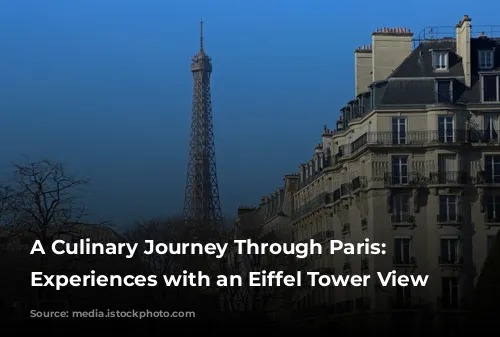 A Culinary Journey Through Paris: Dining Experiences with an Eiffel Tower View