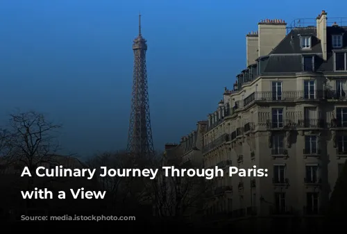 A Culinary Journey Through Paris: Dining with a View