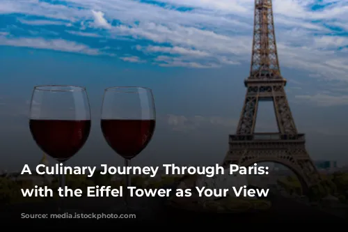 A Culinary Journey Through Paris: Dining with the Eiffel Tower as Your View