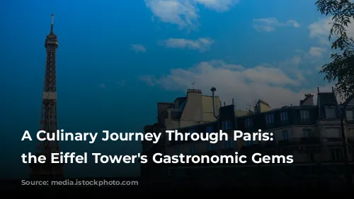 A Culinary Journey Through Paris: Discover the Eiffel Tower's Gastronomic Gems