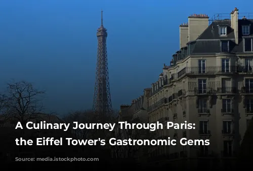 A Culinary Journey Through Paris: Discover the Eiffel Tower's Gastronomic Gems