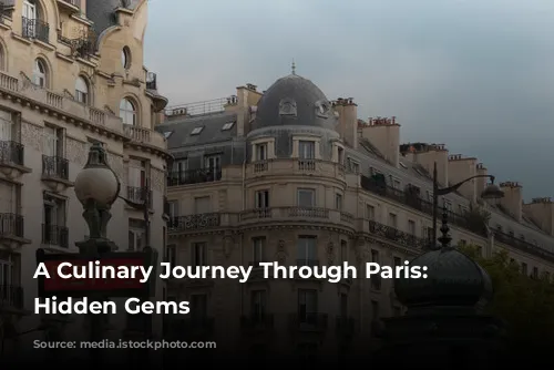 A Culinary Journey Through Paris: Discovering Hidden Gems