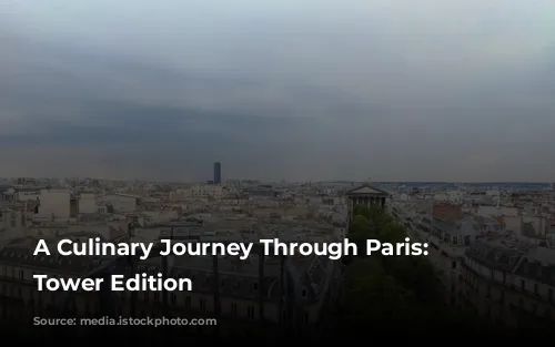 A Culinary Journey Through Paris: Eiffel Tower Edition