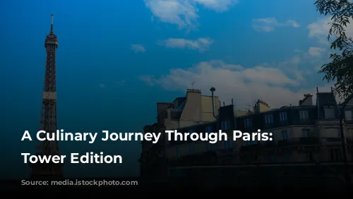 A Culinary Journey Through Paris: Eiffel Tower Edition