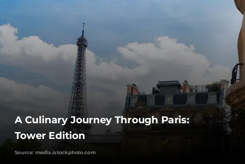 A Culinary Journey Through Paris: Eiffel Tower Edition